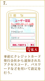 カードアプリをダウンロードし、事前にクレジットカード会社から通知されたアクセスコード、暗証番号などを用い、カードアプリで設定を行う。