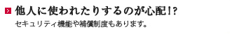 他人に使われたりするのが心配！？