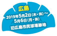 広島2019年5月2日（木・休）～5月6日（月・祝）広島旧広島市民球場跡地